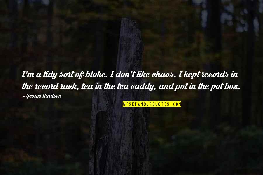 George Harrison Quotes By George Harrison: I'm a tidy sort of bloke. I don't