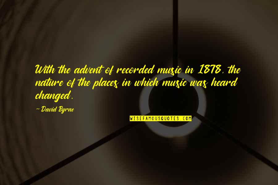 George Hearst Quotes By David Byrne: With the advent of recorded music in 1878,