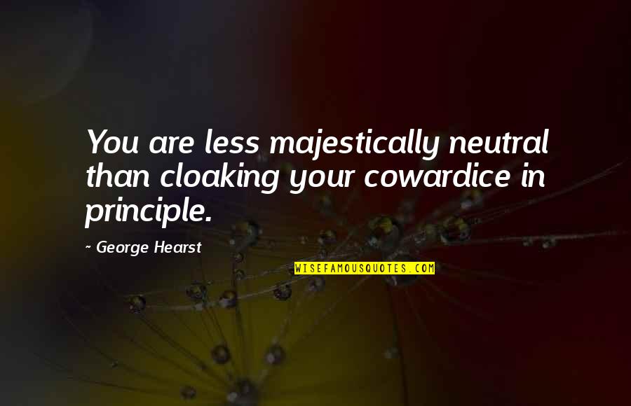 George Hearst Quotes By George Hearst: You are less majestically neutral than cloaking your