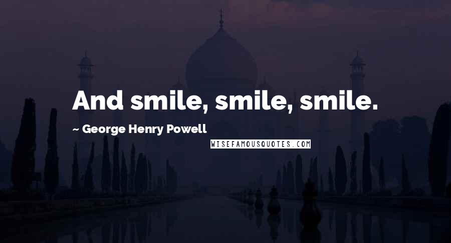 George Henry Powell quotes: And smile, smile, smile.