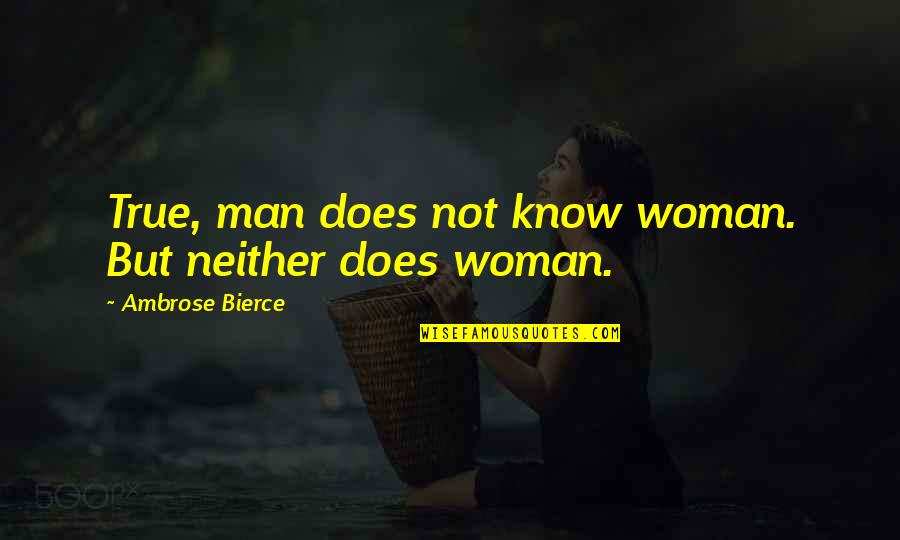 George Herbert Mead Quotes By Ambrose Bierce: True, man does not know woman. But neither