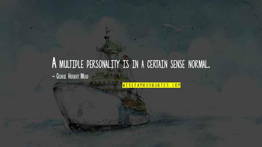 George Herbert Mead Quotes By George Herbert Mead: A multiple personality is in a certain sense