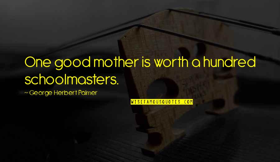 George Herbert Palmer Quotes By George Herbert Palmer: One good mother is worth a hundred schoolmasters.