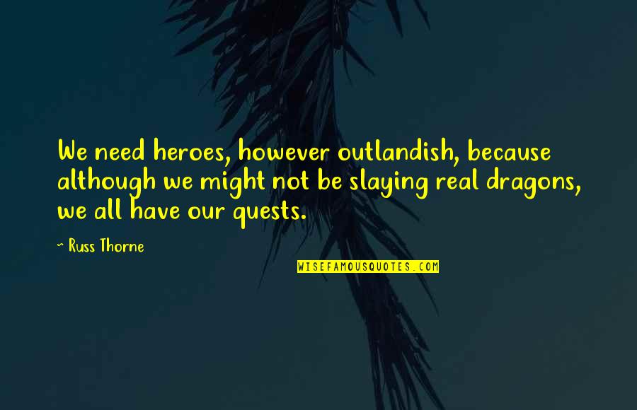George Herbert Palmer Quotes By Russ Thorne: We need heroes, however outlandish, because although we