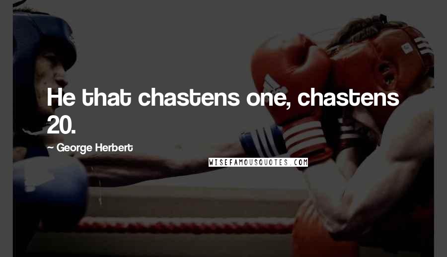 George Herbert quotes: He that chastens one, chastens 20.