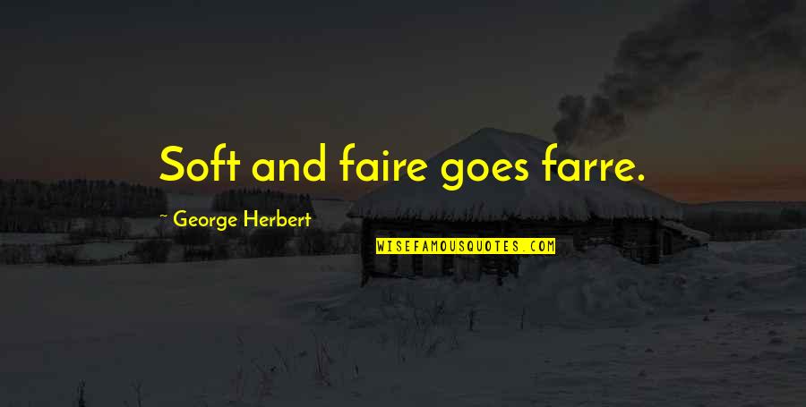 George Herbert Quotes By George Herbert: Soft and faire goes farre.