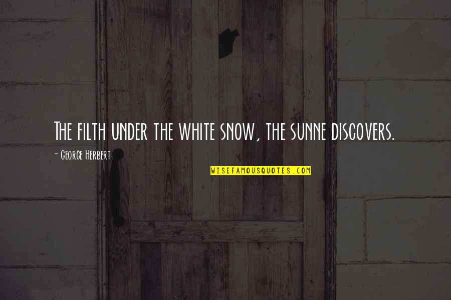 George Herbert Quotes By George Herbert: The filth under the white snow, the sunne