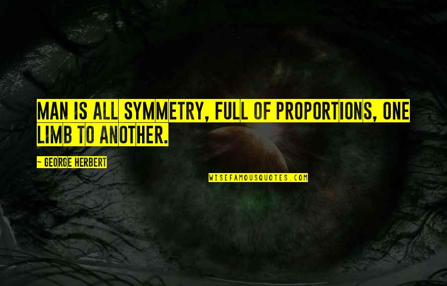 George Herbert Quotes By George Herbert: Man is all symmetry, Full of proportions, one
