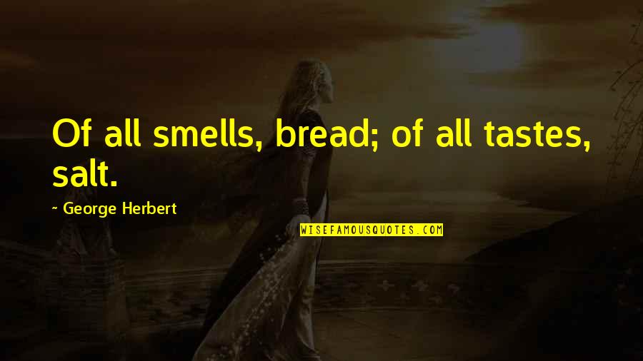 George Herbert Quotes By George Herbert: Of all smells, bread; of all tastes, salt.