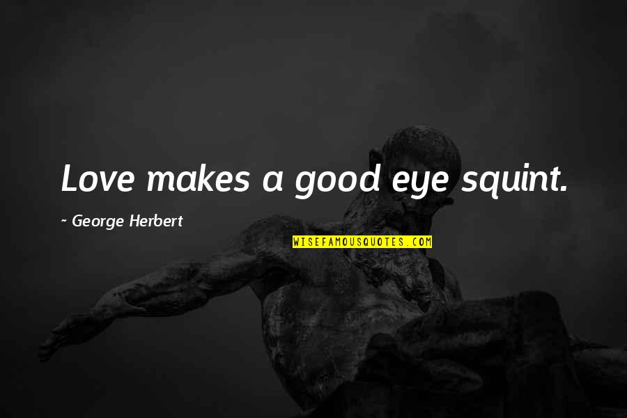 George Herbert Quotes By George Herbert: Love makes a good eye squint.