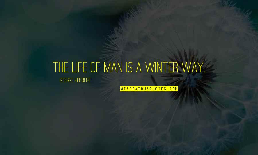 George Herbert Quotes By George Herbert: The life of man is a winter way.