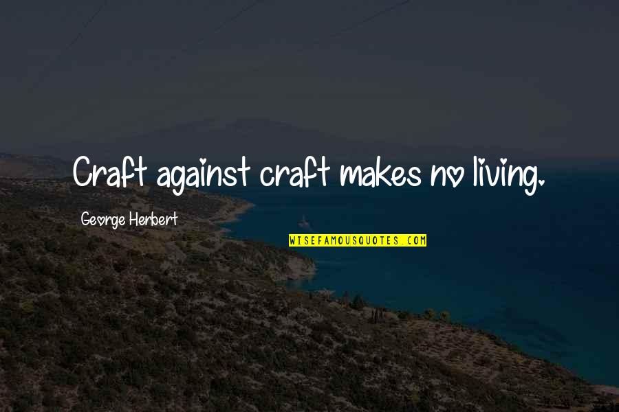 George Herbert Quotes By George Herbert: Craft against craft makes no living.