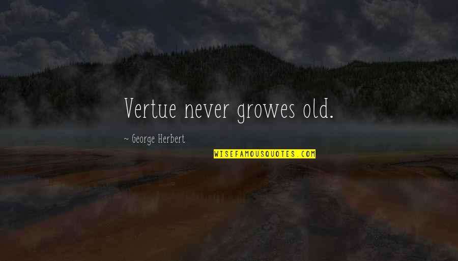 George Herbert Quotes By George Herbert: Vertue never growes old.