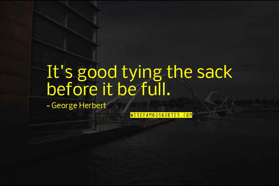 George Herbert Quotes By George Herbert: It's good tying the sack before it be