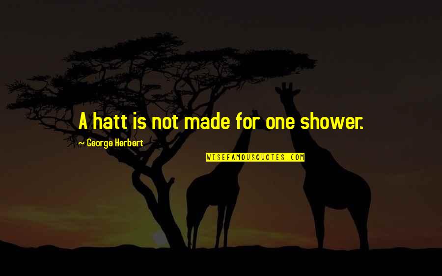 George Herbert Quotes By George Herbert: A hatt is not made for one shower.