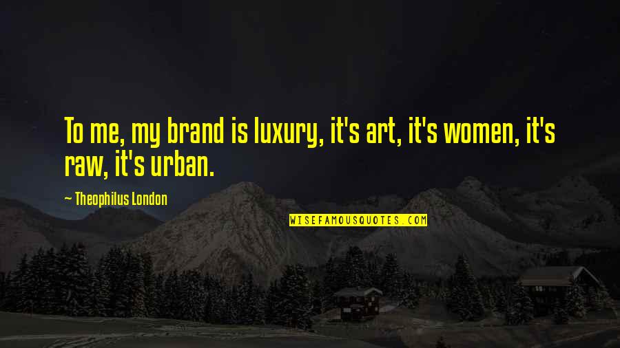 George Herbert Walker Bush Funny Quotes By Theophilus London: To me, my brand is luxury, it's art,