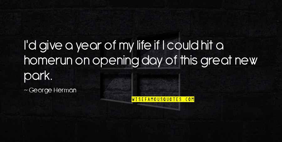 George Herman Quotes By George Herman: I'd give a year of my life if