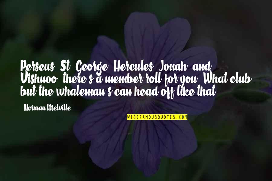 George Herman Quotes By Herman Melville: Perseus, St. George, Hercules, Jonah, and Vishnoo! there's