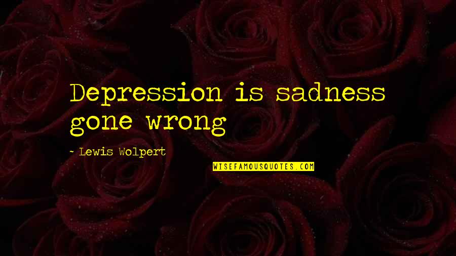 George Herman Quotes By Lewis Wolpert: Depression is sadness gone wrong