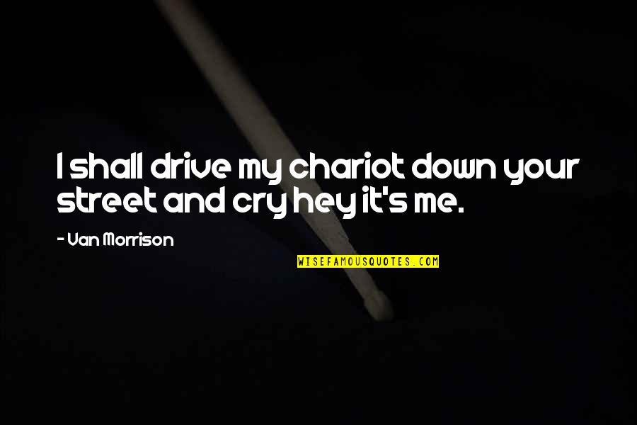 George Herman Ruth Jr Quotes By Van Morrison: I shall drive my chariot down your street