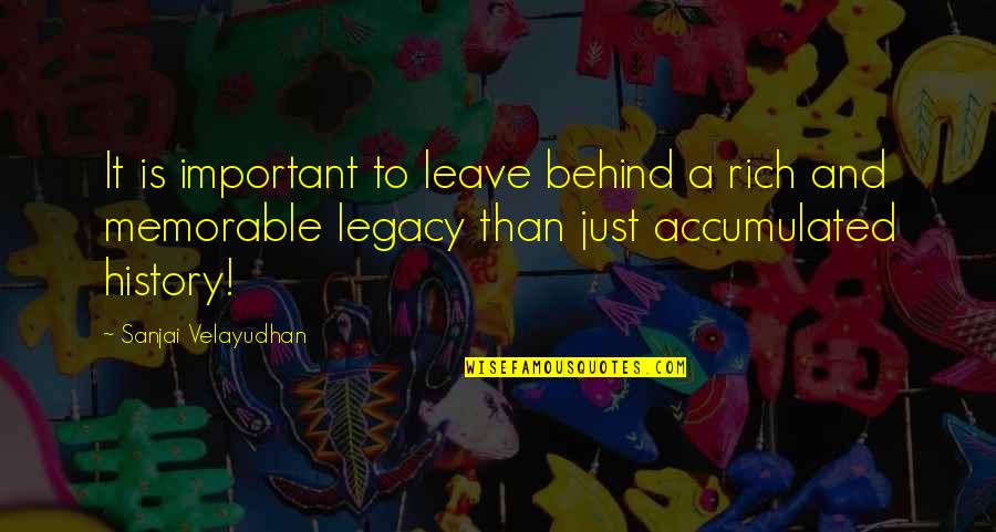 George Herman Ruth Quotes By Sanjai Velayudhan: It is important to leave behind a rich