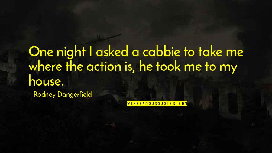 George Holyoake Quotes By Rodney Dangerfield: One night I asked a cabbie to take