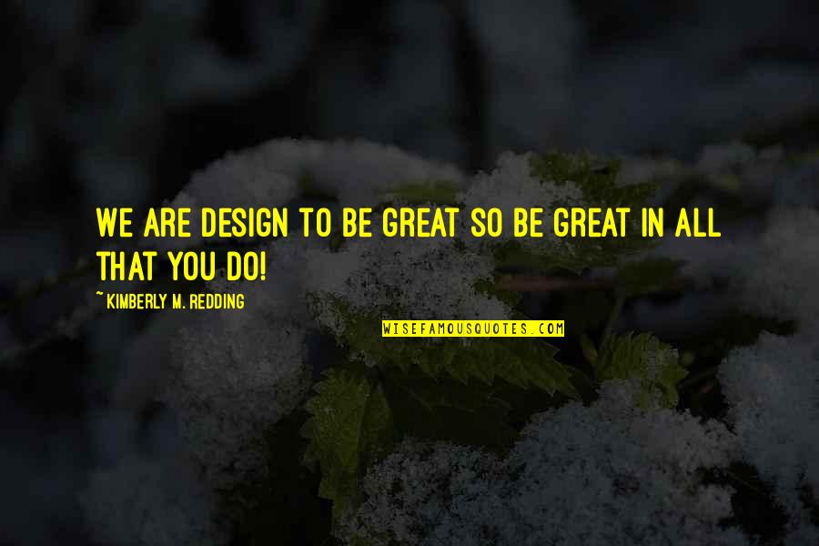 George Hormel Quotes By Kimberly M. Redding: We are design to be great so be