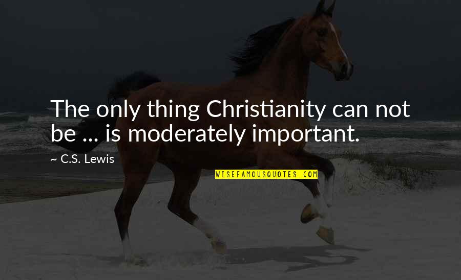 George Huntington Quotes By C.S. Lewis: The only thing Christianity can not be ...