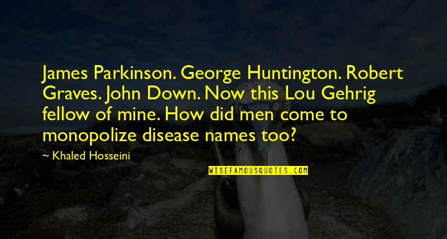 George Huntington Quotes By Khaled Hosseini: James Parkinson. George Huntington. Robert Graves. John Down.