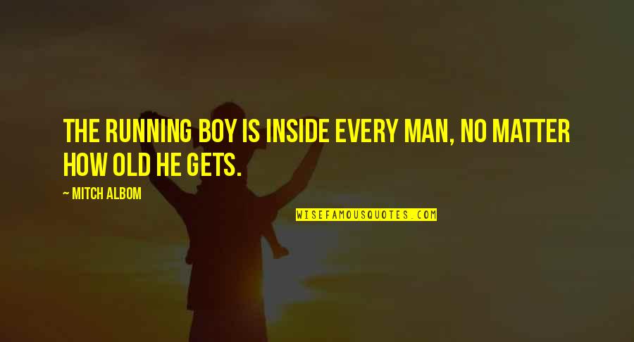 George Huntington Quotes By Mitch Albom: The running boy is inside every man, no