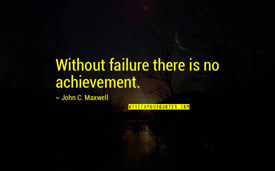 George Hurrell Quotes By John C. Maxwell: Without failure there is no achievement. George Hurrell Quotes By John C. Maxwell: Without failure there is no achievement.