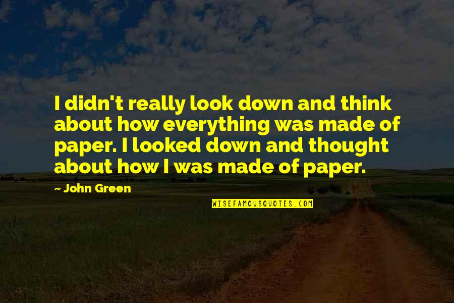 George Irvine Iii Quotes By John Green: I didn't really look down and think about