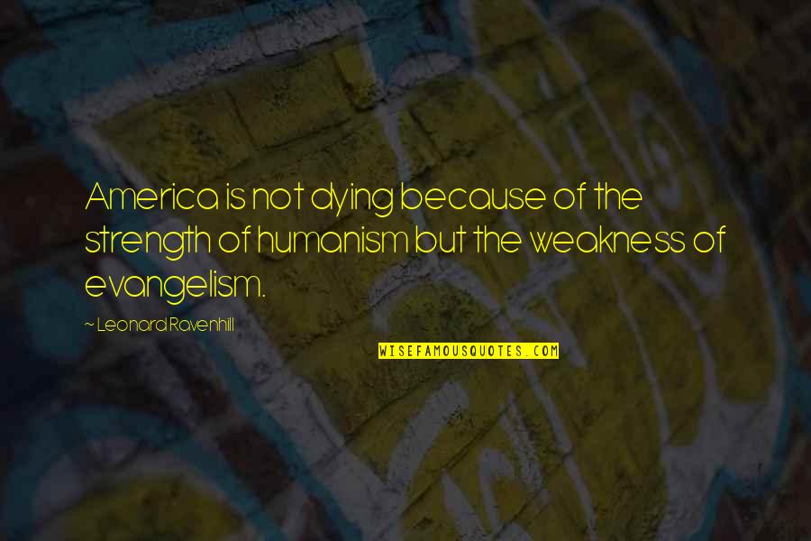 George Irvine Iii Quotes By Leonard Ravenhill: America is not dying because of the strength George Irvine Iii Quotes By Leonard Ravenhill: America is not dying because of the strength