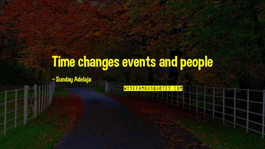 George Irvine Iii Quotes By Sunday Adelaja: Time changes events and people