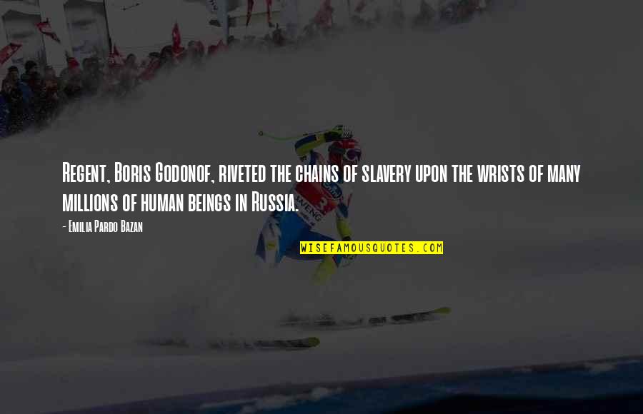 George Irvine Quotes By Emilia Pardo Bazan: Regent, Boris Godonof, riveted the chains of slavery George Irvine Quotes By Emilia Pardo Bazan: Regent, Boris Godonof, riveted the chains of slavery