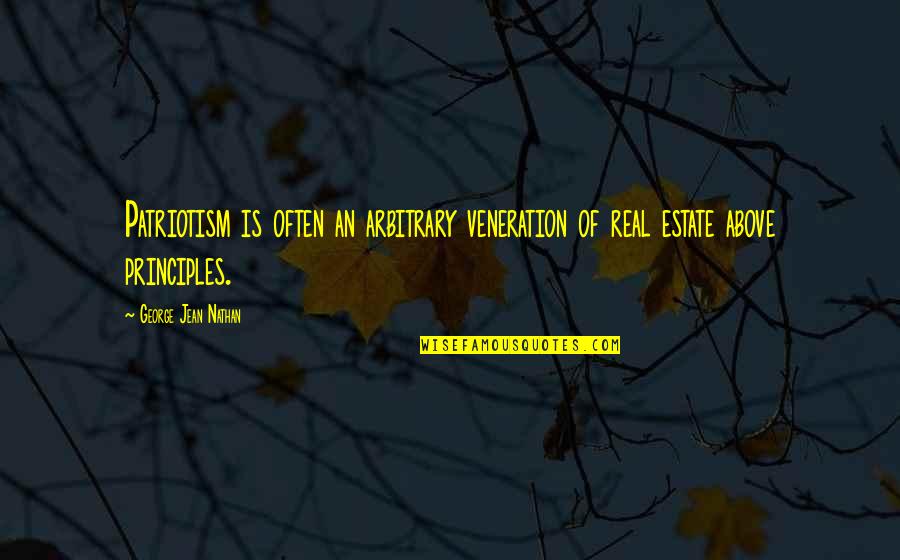 George Jean Nathan Quotes By George Jean Nathan: Patriotism is often an arbitrary veneration of real