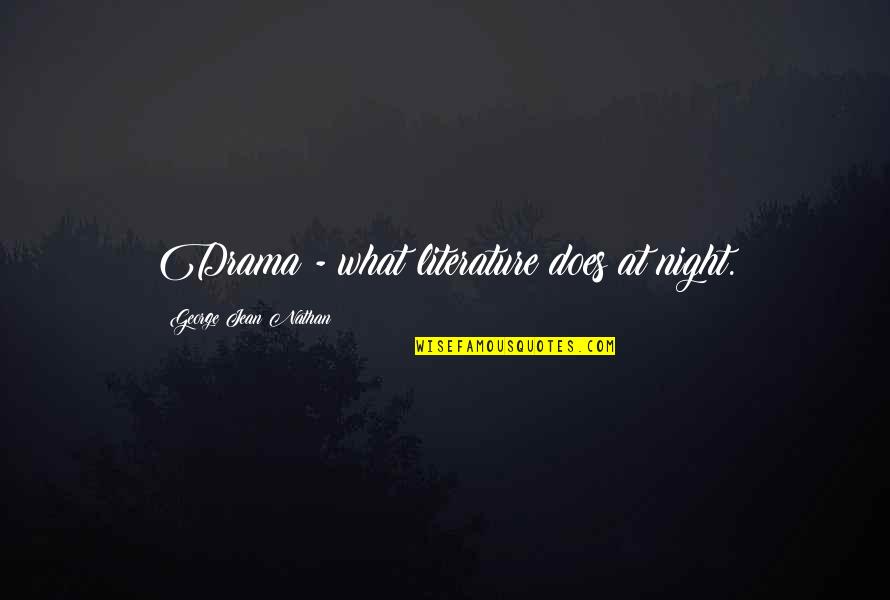 George Jean Nathan Quotes By George Jean Nathan: Drama - what literature does at night.