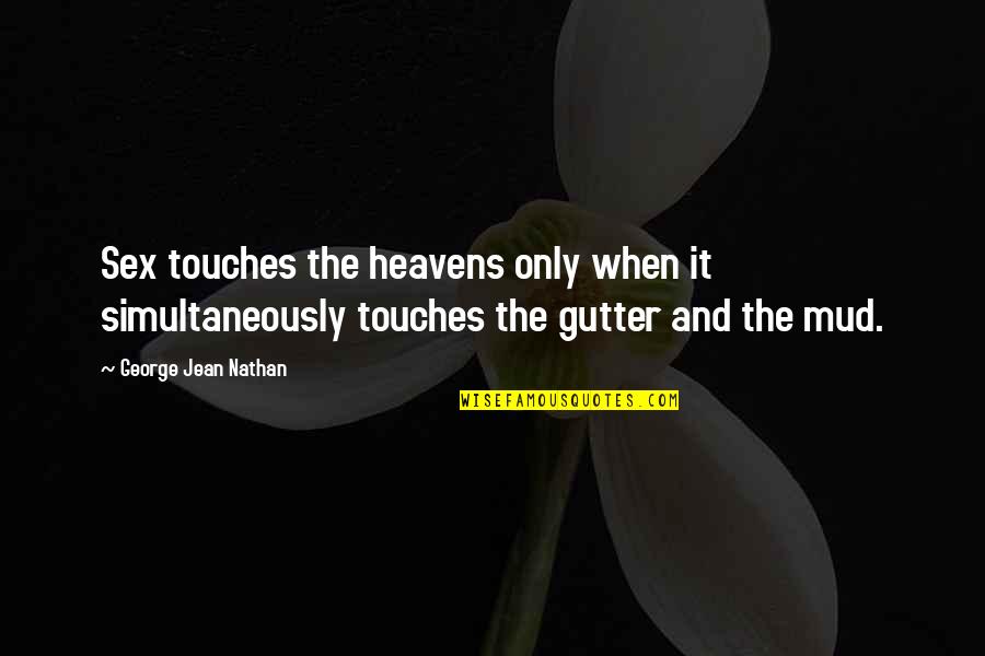 George Jean Nathan Quotes By George Jean Nathan: Sex touches the heavens only when it simultaneously
