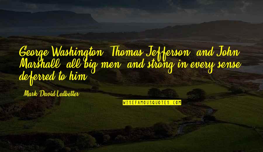 George Jefferson Quotes By Mark David Ledbetter: George Washington, Thomas Jefferson, and John Marshall, all George Jefferson Quotes By Mark David Ledbetter: George Washington, Thomas Jefferson, and John Marshall, all