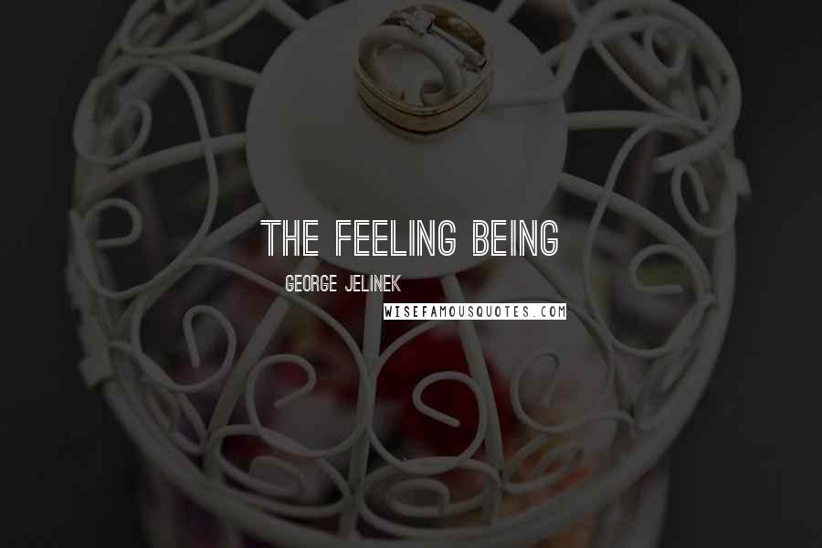 George Jelinek quotes: The Feeling Being