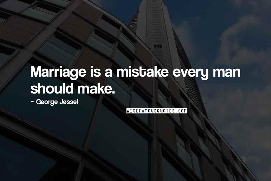 George Jessel quotes: Marriage is a mistake every man should make.