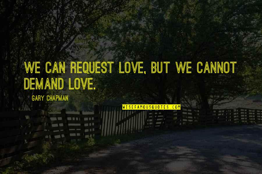 George Jessel Quotes By Gary Chapman: We can request love, but we cannot demand