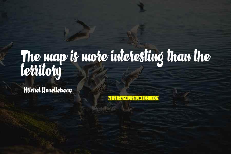 George Jones Brainy Quotes By Michel Houellebecq: The map is more interesting than the territory. George Jones Brainy Quotes By Michel Houellebecq: The map is more interesting than the territory.