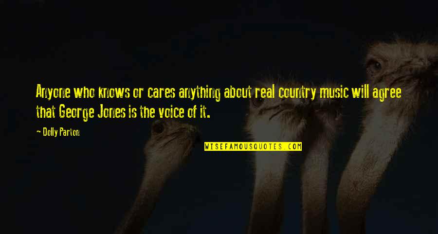 George Jones Quotes By Dolly Parton: Anyone who knows or cares anything about real George Jones Quotes By Dolly Parton: Anyone who knows or cares anything about real