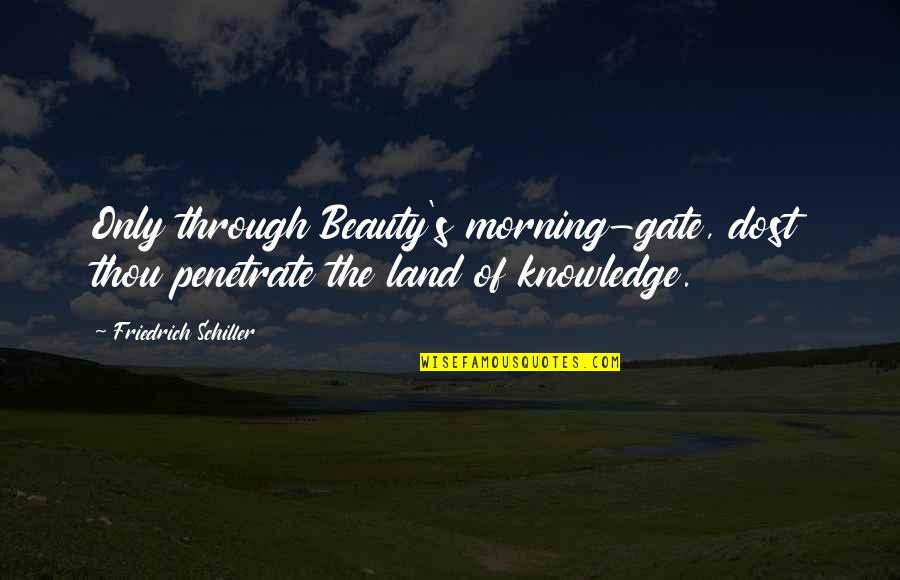 George Joseph Stigler Quotes By Friedrich Schiller: Only through Beauty's morning-gate, dost thou penetrate the