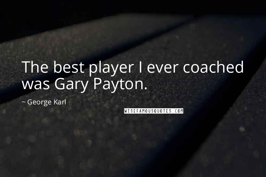 George Karl quotes: The best player I ever coached was Gary Payton.