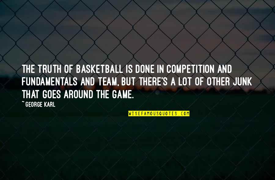 George Karl Quotes By George Karl: The truth of basketball is done in competition