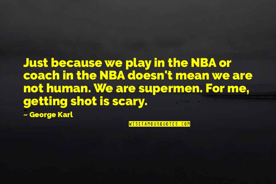 George Karl Quotes By George Karl: Just because we play in the NBA or