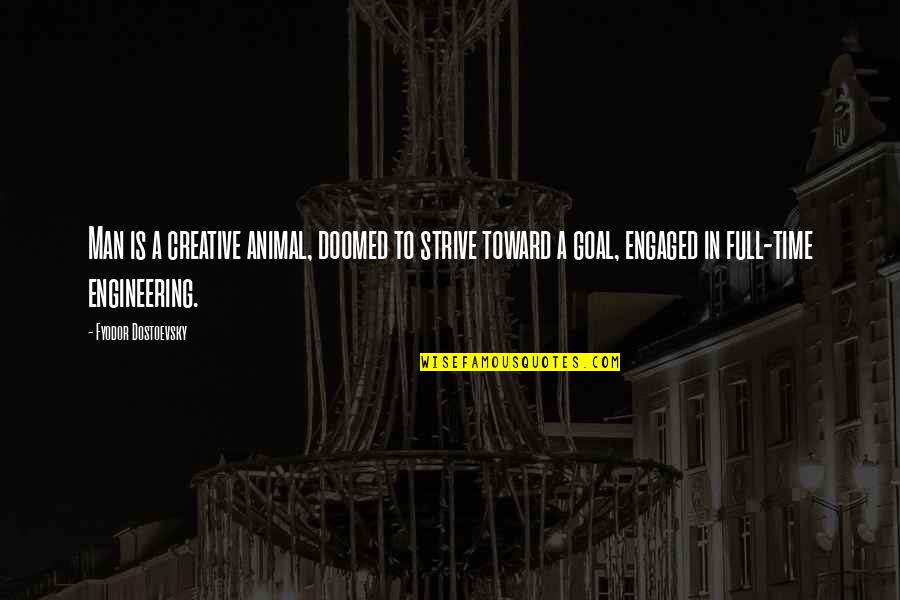 George Kennan Long Telegram Quotes By Fyodor Dostoevsky: Man is a creative animal, doomed to strive