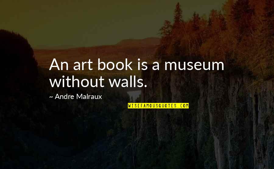 George Khabbaz Quotes By Andre Malraux: An art book is a museum without walls.